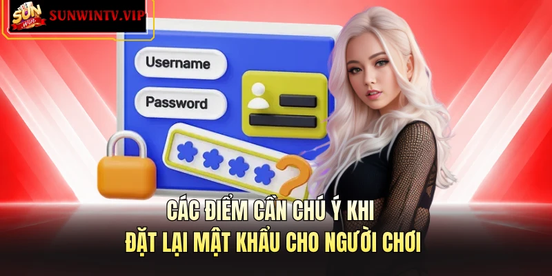 Các điểm cần chú ý khi đặt lại mật khẩu cho người chơi