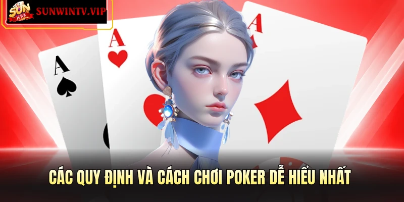Các quy định và cách chơi poker dễ hiểu nhất