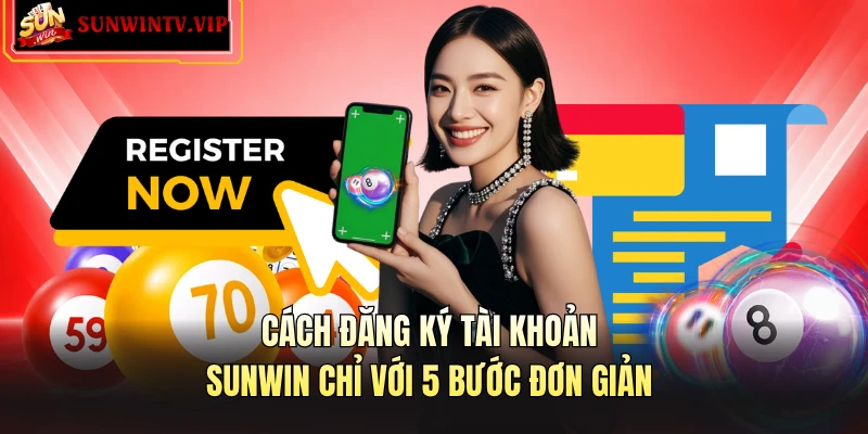 Cách đăng ký tài khoản SUNWIN nhanh qua 5 bước cơ bản
