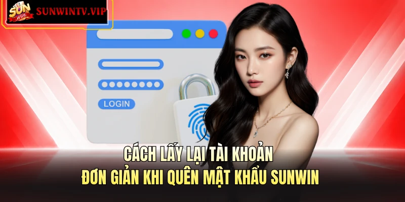 Cách lấy lại tài khoản đơn giản khi quên mật khẩu SUNWIN