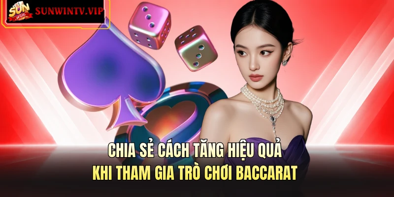 Chia sẻ cách tăng hiệu quả khi tham gia trò chơi baccarat