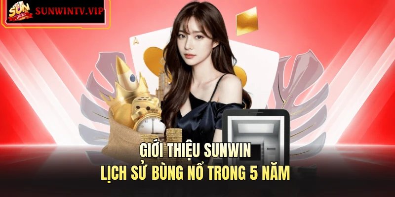 Giới thiệu Sunwin - Lịch sử bùng nổ trong 5 năm 