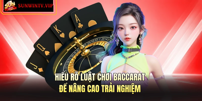 Hiểu rõ luật chơi baccarat để nâng cao trải nghiệm