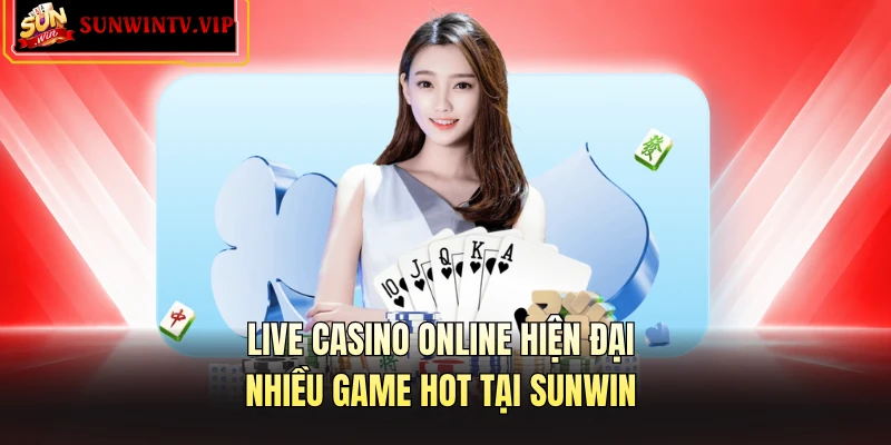 Live casino online hiện đại, nhiều game hot tại Sunwin