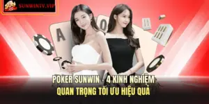 Poker SUNWIN - 4 Kinh Nghiệm Quan Trọng Tối Ưu Hiệu Quả