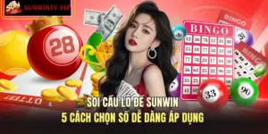 Soi Cầu Lô Đề SUNWIN - 5 Cách Chọn Số Dễ Dàng Áp Dụng