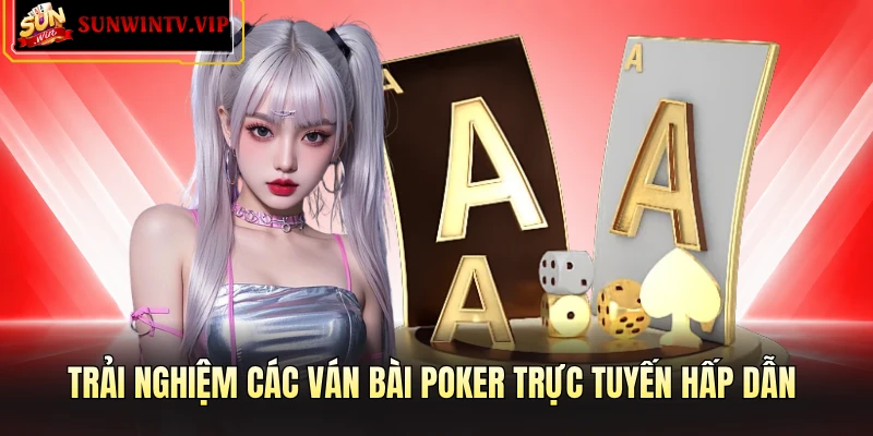 Trải nghiệm các ván bài poker trực tuyến hấp dẫn