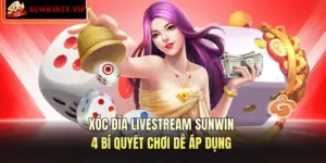 Xóc Đĩa Livestream SUNWIN - 4 Bí Quyết Chơi Dễ Áp Dụng